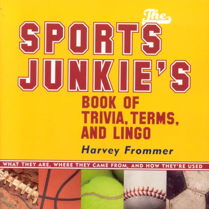 The Sports Junkie's Book of Trivia, Terms, and Lingo: What They Are, Where They Came From, and How They're Used