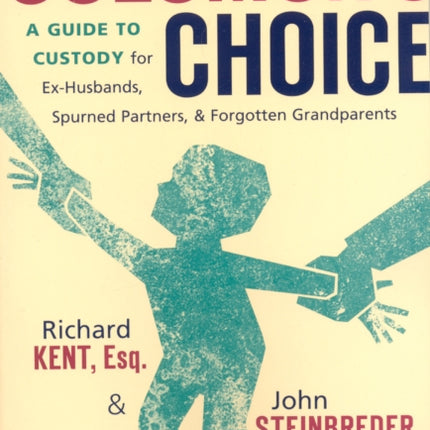 Solomon's Choice: A Guide to Custody for Ex-Husbands, Spurned Partners, and Forgotten Grandparents