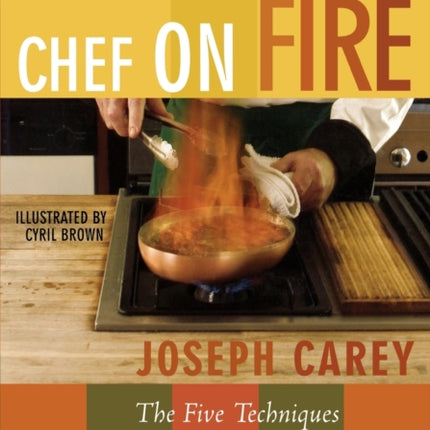 Chef on Fire: The Five Techniques for Using Heat