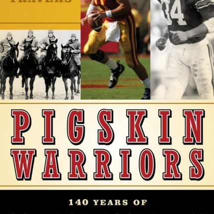 Pigskin Warriors: 140 Years of College Football's Greatest Traditions, Games, and Stars