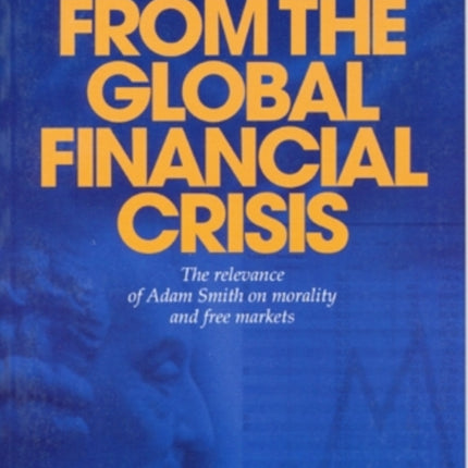 Lessons from the Global Financial Crisis: The Relevance of Adam Smith on Morality and Free Markets