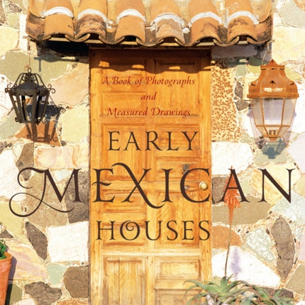 Early Mexican Houses: A Book of Photographs and Measured Drawings