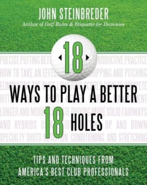 18 Ways to Play a Better 18 Holes: Tips and Techniques from America's Best Club Professionals