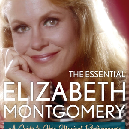 The Essential Elizabeth Montgomery: A Guide to Her Magical Performances