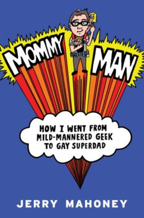 Mommy Man: How I Went from Mild-Mannered Geek to Gay Superdad