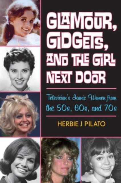 Glamour, Gidgets, and the Girl Next Door: Television's Iconic Women from the 50s, 60s, and 70s