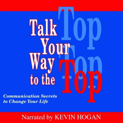 Talk Your Way to the Top: Communication Secrets to Change Your Life