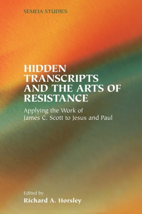 Hidden Transcripts and the Arts of Resistance: Applying the Work of James C. Scott to Jesus and Paul