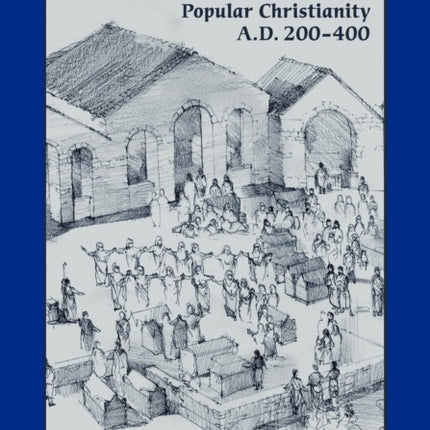 The Second Church: Popular Christianity a.D. 200-400