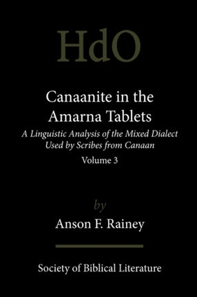 Canaanite in the Amarna Tablets: A Linguistic Analysis of the Mixed Dialect Used by Scribes from Canaan, Volume 3