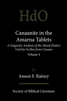 Canaanite in the Amarna Tablets: A Linguistic Analysis of the Mixed Dialect Used by Scribes from Canaan, Volume 4