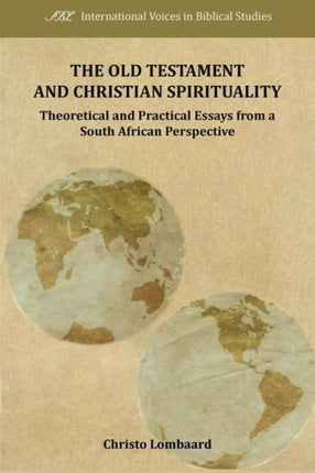 The Old Testament and Christian Spirituality: Theoretical and Practical Essays from a South African Perspective