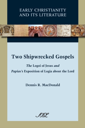 Two Shipwrecked Gospels: The Logoi of Jesus and Papias's Exposition of Logia About the Lord
