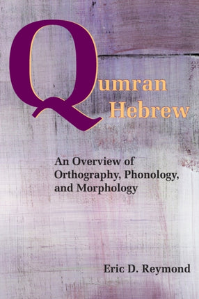 Qumran Hebrew: An Overview of Orthography, Phonology, and Morphology