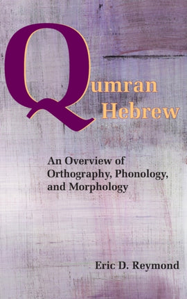 Qumran Hebrew: An Overview of Orthography, Phonology, and Morphology