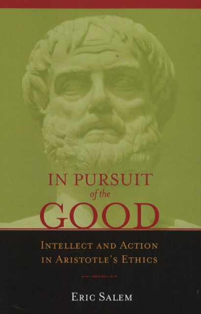 In Pursuit of the Good: Intellect & Action in Aristotle's Ethics