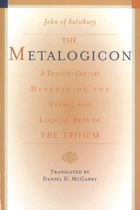 Metalogicon: A Twelfth-Century Defense of the Verbal & Logical Arts of the Trivium