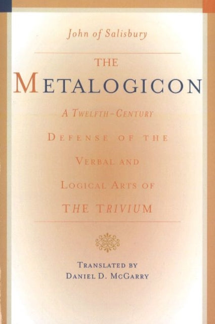 Metalogicon: A Twelfth-Century Defense of the Verbal & Logical Arts of the Trivium