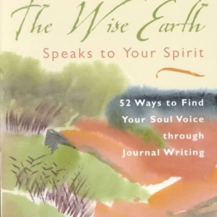 The Wise Earth Speaks to Your Spirit 52 Ways to Find Your Soul Voice Through Journal Writing