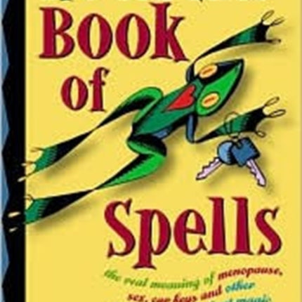 Old Girl's Book of Spells: The Real Meaning of Menopause, Sex, Car Keys, and Other Important Stuff About Magic