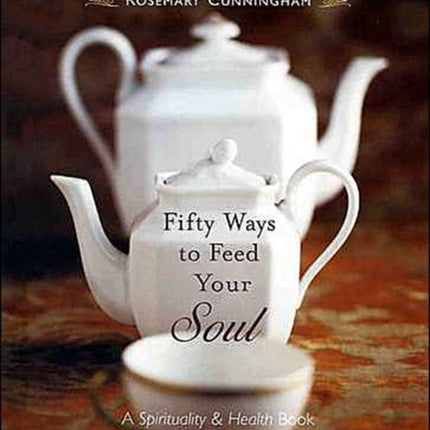 Fifty Ways to Feed Your Soul: A Spirituality & Health Book