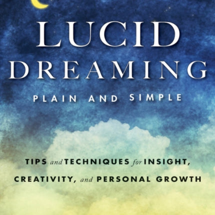 Lucid Dreaming, Plain and Simple: Tips and Techniques for Insight, Creativity, and Personal Growth