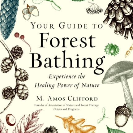 Your Guide to Forest Bathing (Expanded Edition): Experience the Healing Power of Nature Includes 50 Practices Plus Space for Journal Entries and Reflections