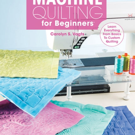 Machine Quilting for Beginners: Learn Everything from Basics to Custom Quilting