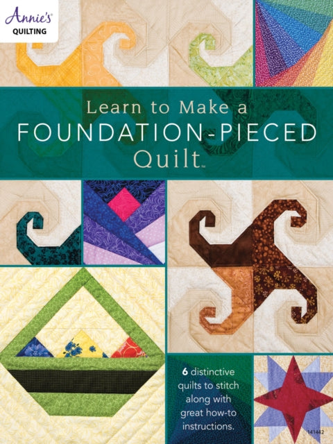 Learn to Make a Foundation Pieced Quilt: 6 Distinctive Quilts to Stitch Along with Great How-to Instructions