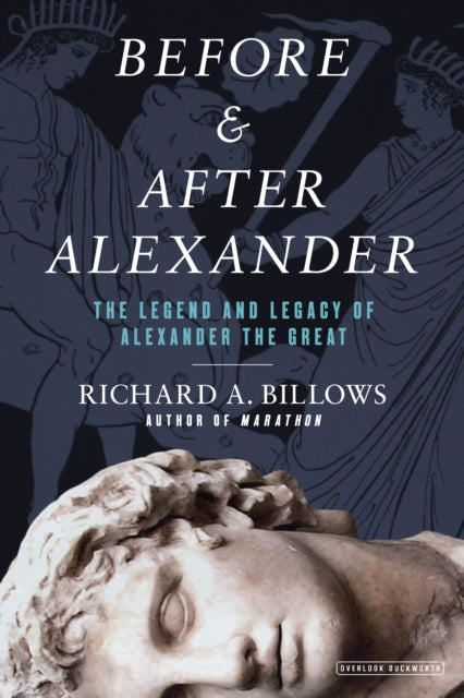 Before and After Alexander The Legend and Legacy of Alexander the Great