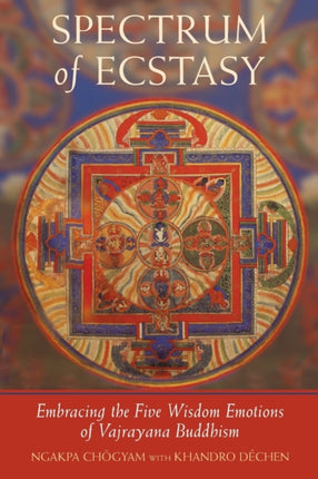 Spectrum of Ecstasy: The Five Wisdom Emotions According to Vajrayana Buddhism
