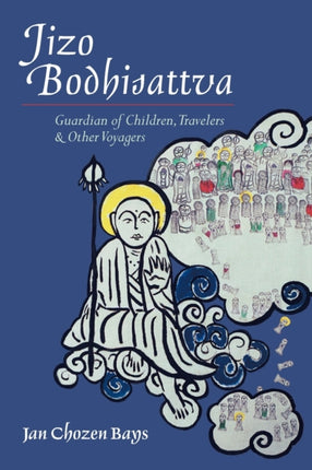 Jizo Bodhisattva: Guardian of Children, Travelers, and Other Voyagers