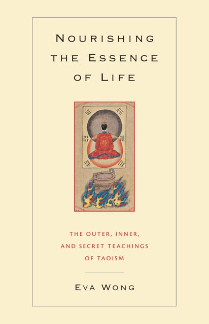 Nourishing the Essence of Life: The Outer, Inner, and Secret Teachings of Taoism