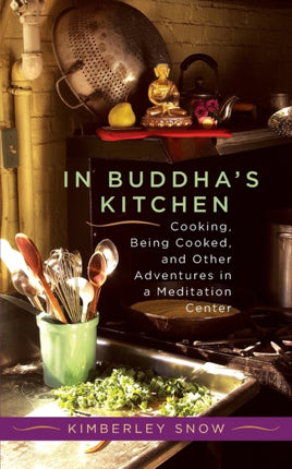 In Buddha's Kitchen: Cooking, Being Cooked, and Other Adventures in a Meditation Center