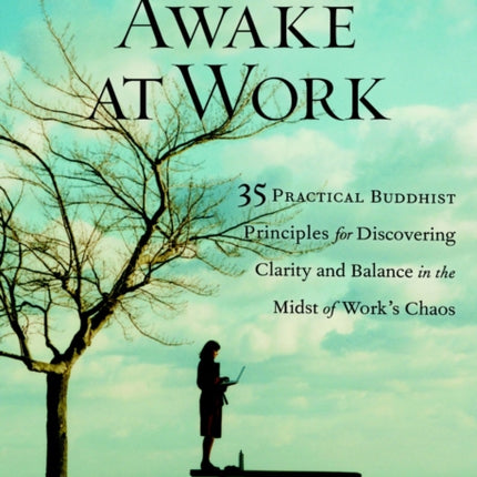 Awake at Work: 35 Practical Buddhist Principles for Discovering Clarity and Balance in the Midst of Work's Chaos