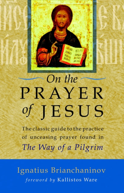 On the Prayer of Jesus: The Classic Guide to the Practice of Unceasing Prayer Found in The Way of a Pilgrim