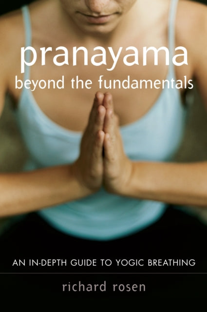 Pranayama beyond the Fundamentals: An In-Depth Guide to Yogic Breathing