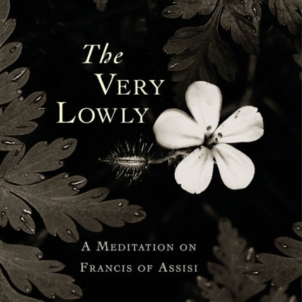The Very Lowly A Meditation on Francis of Assisi