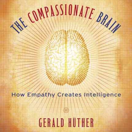 The Compassionate Brain: A Revolutionary Guide to Developing Your Intelligence to Its Full Potential