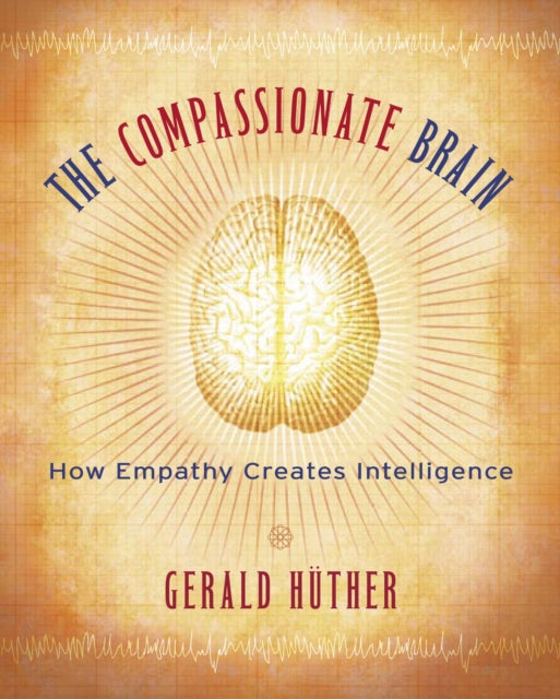 The Compassionate Brain: A Revolutionary Guide to Developing Your Intelligence to Its Full Potential