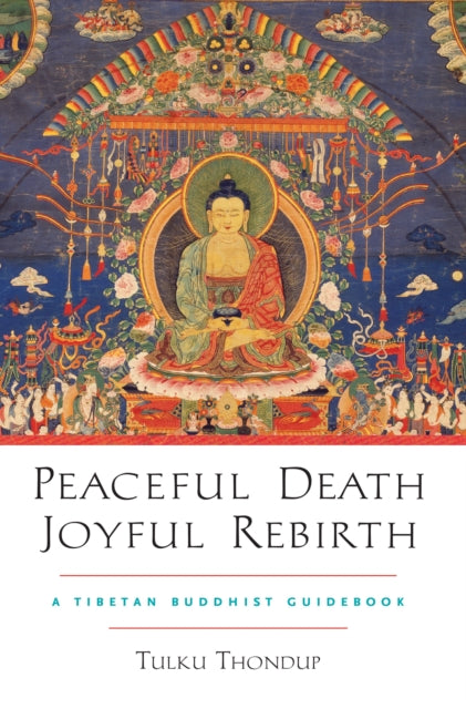 Peaceful Death, Joyful Rebirth: A Tibetan Buddhist Guidebook