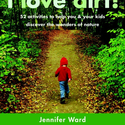 I Love Dirt!: 52 Activities to Help You and Your Kids Discover the Wonders of Nature