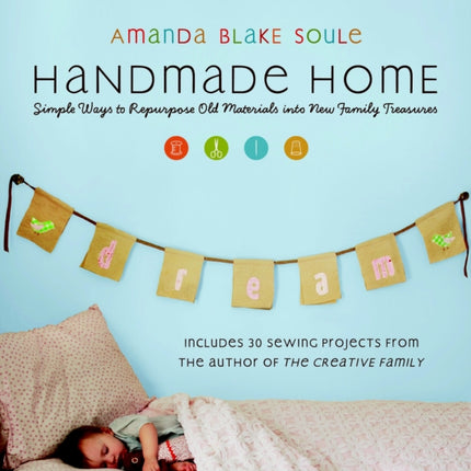 Handmade Home: Simple Ways to Repurpose Old Materials into New Family Treasures