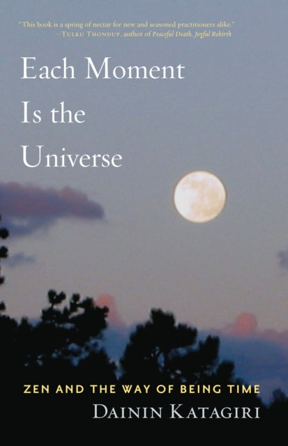 Each Moment Is the Universe: Zen and the Way of Being Time