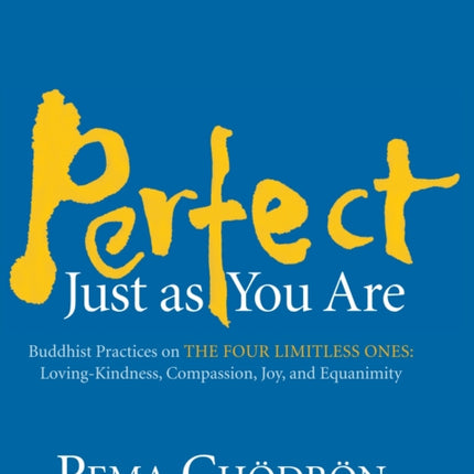 Perfect Just as You Are: Buddhist Practices on the Four Limitless Ones--Loving-Kindness, Compassion, Joy, and Equanimity