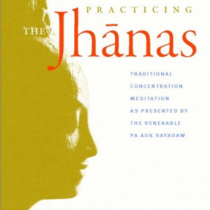 Practicing the Jhanas: Traditional Concentration Meditation as Presented by the Venerable Pa Auk Sayada w