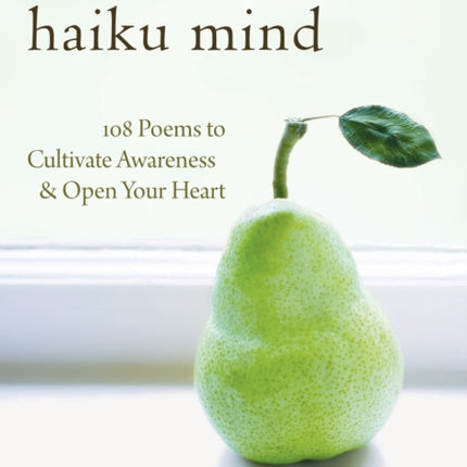 Haiku Mind: 108 Poems to Cultivate Awareness and Open Your Heart