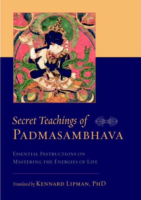 Secret Teachings of Padmasambhava: Essential Instructions on Mastering the Energies of Life