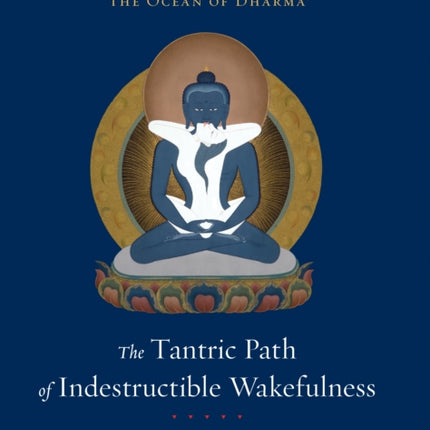 The Tantric Path of Indestructible Wakefulness: The Profound Treasury of the Ocean of Dharma, Volume Three