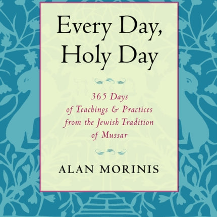 Every Day, Holy Day: 365 Days of Teachings and Practices from the Jewish Tradition of Mussar